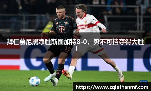 拜仁慕尼黑净胜斯图加特8-0，势不可挡夺得大胜！