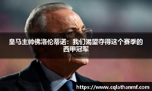 皇马主帅佛洛伦蒂诺：我们渴望夺得这个赛季的西甲冠军