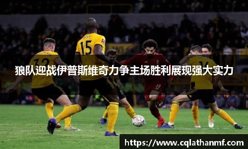 狼队迎战伊普斯维奇力争主场胜利展现强大实力