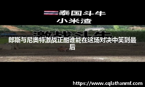 郎斯与尼奥特激战正酣谁能在这场对决中笑到最后