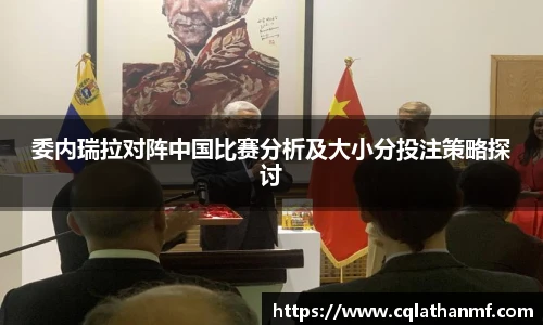 委内瑞拉对阵中国比赛分析及大小分投注策略探讨