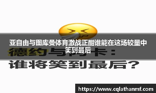 亚自由与图库曼体育激战正酣谁能在这场较量中笑到最后