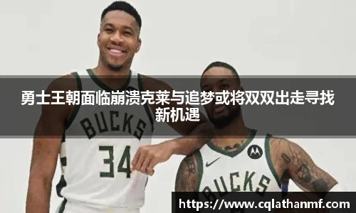 勇士王朝面临崩溃克莱与追梦或将双双出走寻找新机遇